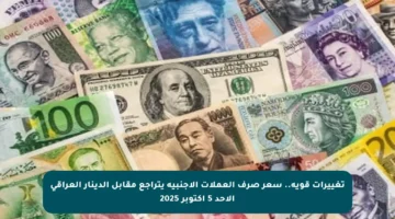 تغييرات قوية.. سعر صرف العملات الأجنبية يتراجع مقابل الدينار العراقي الأحد 5 أكتوبر 2025
